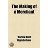 The Making Of A Merchant by Harlow Niles Higinbotham