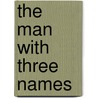 The Man With Three Names by Harold Macgrath