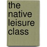 The Native Leisure Class by Rudi Colloredo