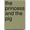 The Princess And The Pig by Poly Bernatene