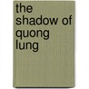 The Shadow Of Quong Lung door C. W Doyle