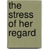 The Stress of Her Regard