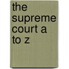 The Supreme Court A to Z by Kenneth Jost