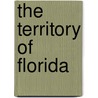 The Territory of Florida by John L. Williams