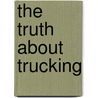 The Truth about Trucking door Steven Robert Zellers