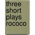 Three Short Plays Rococo