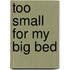 Too Small for My Big Bed