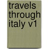 Travels Through Italy V1 by August "Von" Kotzebue