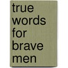 True Words For Brave Men door Charles Kingsley