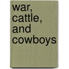 War, Cattle, and Cowboys by Heather E. Schwartz