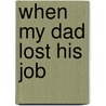 When My Dad Lost His Job by Shelia Stewart