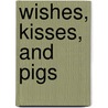 Wishes, Kisses, And Pigs by Betsy Hearne