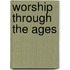 Worship Through the Ages