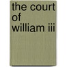 The Court Of William Iii by Edwin Sharpe Grew