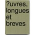 ?Uvres, Longues Et Breves