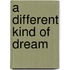 A Different Kind Of Dream