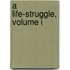 A Life-Struggle, Volume I
