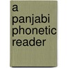 A Panjabi Phonetic Reader by Bailey Thomas Grahame 1872-1942