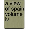 A View Of Spain Volume Iv by Alexandre Louis Laborde