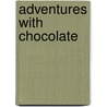 Adventures With Chocolate door Paul A. Young