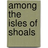 Among The Isles Of Shoals door Celia Thaxter