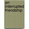 An Interrupted Friendship by Ethel Lillian Voynich
