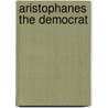 Aristophanes The Democrat door Keith C. Sidwell