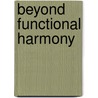 Beyond Functional Harmony door Wayne Naus