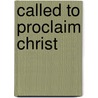 Called to Proclaim Christ door Benet A. Fonck