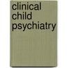 Clinical Child Psychiatry door William M. Klykylo