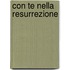 Con Te Nella Resurrezione