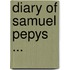 Diary of Samuel Pepys ...