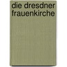 Die Dresdner Frauenkirche by Matthias Gretzschel