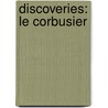 Discoveries: Le Corbusier by Le Corbusier
