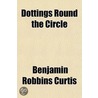 Dottings Round The Circle door Benjamin Robbins Curtis