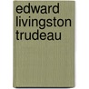 Edward Livingston Trudeau by Lawrason Brown