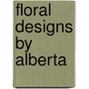 Floral Designs by Alberta by Alberta Brown