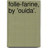 Folle-Farine, By 'Ouida'. door Marie Louise De la Ramee