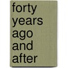 Forty Years Ago and After by Tetley J. George