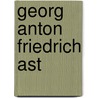 Georg Anton Friedrich Ast by Ronald Cohn