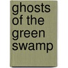 Ghosts Of The Green Swamp door Lee Gramling