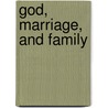 God, Marriage, and Family door David W. Jones