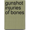 Gunshot Injuries of Bones by Ernest William Hey Groves