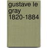 Gustave Le Gray 1820-1884 door Sylvie Aubenas