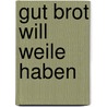 Gut Brot will Weile haben by Günther Weber