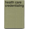 Health Care Credentialing door Fay A. Rozovsky