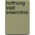 Hoffnung statt Erkenntnis