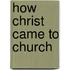 How Christ Came To Church