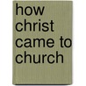 How Christ Came To Church door A.J. Gordon