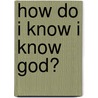How Do I Know I Know God? door Mrs Margaret Weston